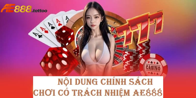 Nội dung chi tiết chính sách chơi có trách nhiệm của AE888