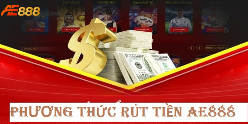 Tổng hợp các phương thức rút tiền AE888 nhanh lẹ